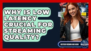 Why Is Low Latency Crucial For Streaming Quality? - NextGen Viewing and Audio