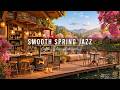 Warm Morning Jazz Music at Spring Coffee Shop Ambience 🌸 Smooth Jazz Instrumental Music for Relaxing