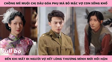 Chồng Hối Hận Vì không quan tâm Vợ Con Sống Khổ Thiếu Ăn đưa chị dâu vào quân doanh sống sung sướng