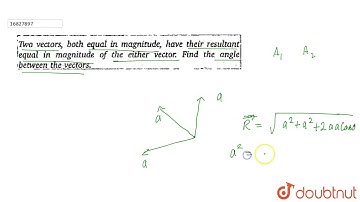 Two vectors, both equal in magnitude, hav. e their resultant!! !equal in magnitude of the either ve