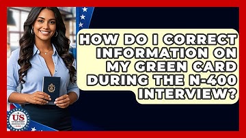 How Do I Correct Information On My Green Card During The N-400 Interview?