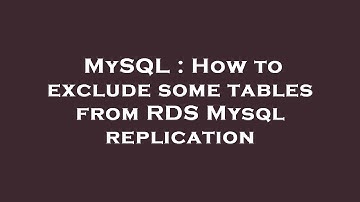 MySQL : How to exclude some tables from RDS Mysql replication