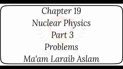 Chapter 19 | Nuclear Physics | Part 3 | Problems | Ma