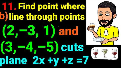 11.b) Find point where line through points (2,–3,1) and (3,–4,–5) cuts the plane 2x + y + z = 7