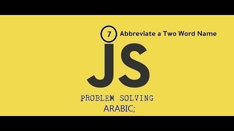 Problems Solving Using JS In Arabic - #7 Abbreviate a Two Word Name