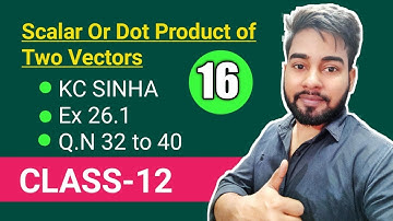 Scalar or Dot  Product of Two Vectors || KC Sinha Ex 26.1 || QN 32 to 40 || Mathematics Origin