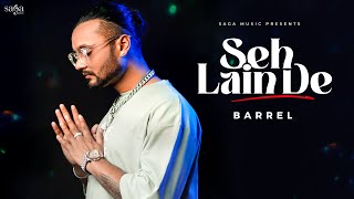 Seh Lain De (Music Video) - Barrel | New Punjabi Songs 2023 | Latest Punjabi Songs 2023 | Saga Music