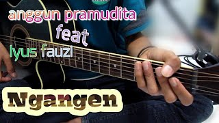 ANGGUN PRAMUDITA FT.IYUZ FAUZI - NGANGEN(KUNCI GITAR DAN LIRIK)By Tokey tky