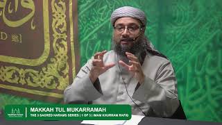 Makkah Tul Mukarramah | Part 1 of 3 | The 3 Sacred Harams Series | Imam Khurram Rafiq