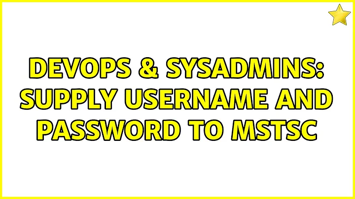 DevOps & SysAdmins: Supply username and password to mstsc (2 Solutions!!)