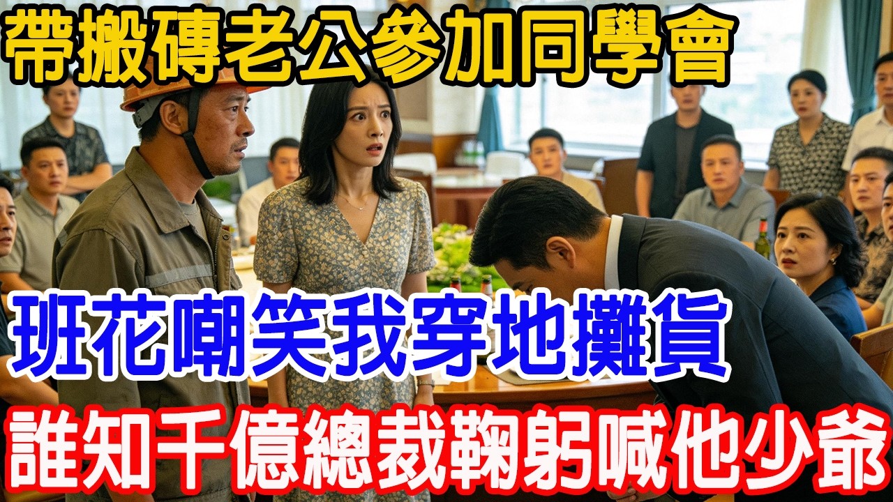 【一口氣看完】帶搬磚老公參加同學會，班花嘲笑我穿地攤貨，誰知千億總裁鞠躬喊他少爺！全班瞬間震驚！#故事樹洞 #故事頻道 #情感故事 #原創