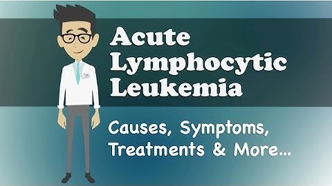Acute Lymphocytic Leukemia - Causes, Symptoms, Treatments & More…
