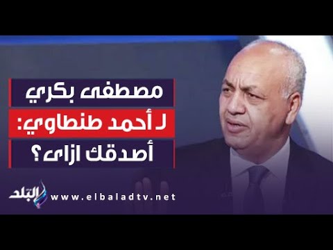 مصطفى بكرى ل أحمد طنطاوى أصدقك إزاى وإنت بتقابل ناس عايزة البلد تقع