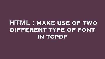 HTML : make use of two different type of font in tcpdf