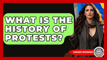 What Is The History Of Protests? - Learn About Libertarianism