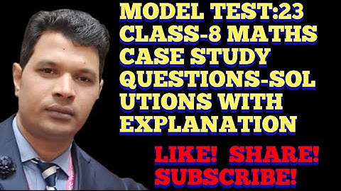 MODEL TEST:2022-23 CLASS-8TH MATHS CASE STUDY QUESTIONS & SOLUTIONS WITH EXPLANATIONS