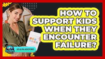 How To Support Kids When They Encounter Failure?
