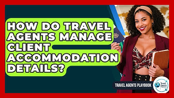 How Do Travel Agents Manage Client Accommodation Details? - Travel Agents Playbook