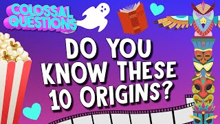 Do You Know the Origins of these 10 Things? | COLOSSAL QUESTIONS