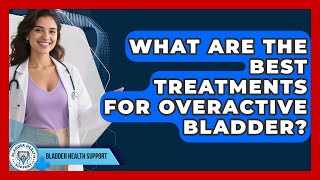 What Are the Best Treatments for Overactive Bladder? | Bladder Health Support News