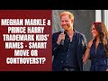 Meghan Markle &amp; Prince Harry Trademark Kids’ Names – Smart Move or Controversy? 