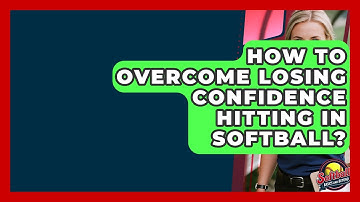 How To Overcome Losing Confidence Hitting In Softball? - Softball Basics and Beyond