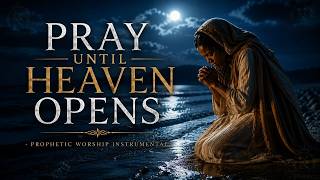 🔥Pray Until Heaven Opens - Prophetic Worship Instrumental
