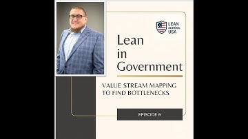 Lean in Government | Episode 6 | Using Value Stream Mapping to Identify Bottlenecks and Problems