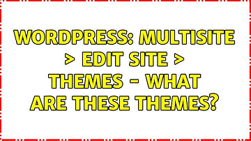 Wordpress: Multisite ＞ Edit Site ＞ Themes - what are these themes? (2 Solutions!!)