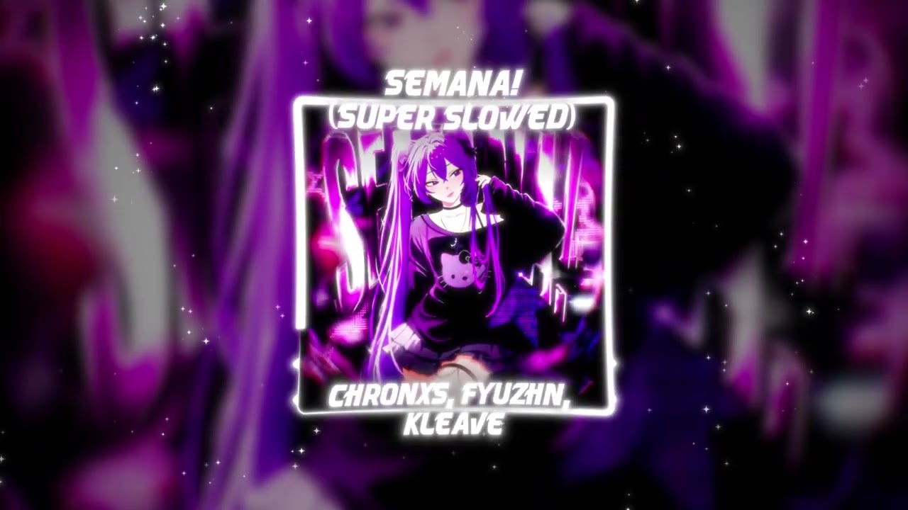 Chronxs, FYUZHN, KLEAVE - SEMANA! - SUPER SLOWED (Official Audio