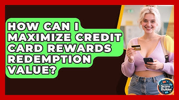 How Can I Maximize Credit Card Rewards Redemption Value? - Student Score Builder