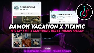 DJ DAMON VACATION X ITS MY LIVE X MACHUNG X TITANIC BY ADIP KHARIS VIRAL TIKTOK || DIMAS SOPAN