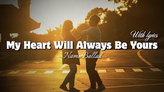 My Heart Will Always Be Yours - Lyrics Video | Romantic Love Song | Namo Ballad Update