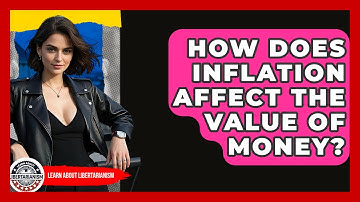 How Does Inflation Affect The Value Of Money? - Learn About Libertarianism
