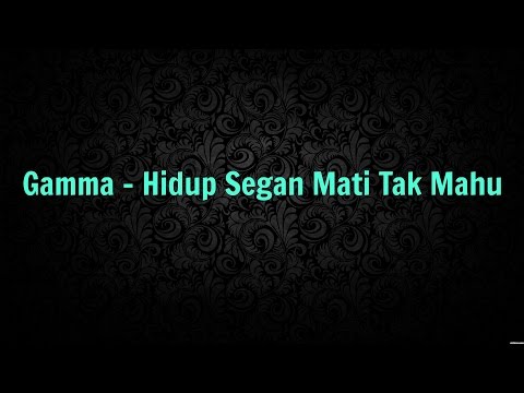 Gamma - Hidup Segan Mati Tak Mahu (LIRIK)