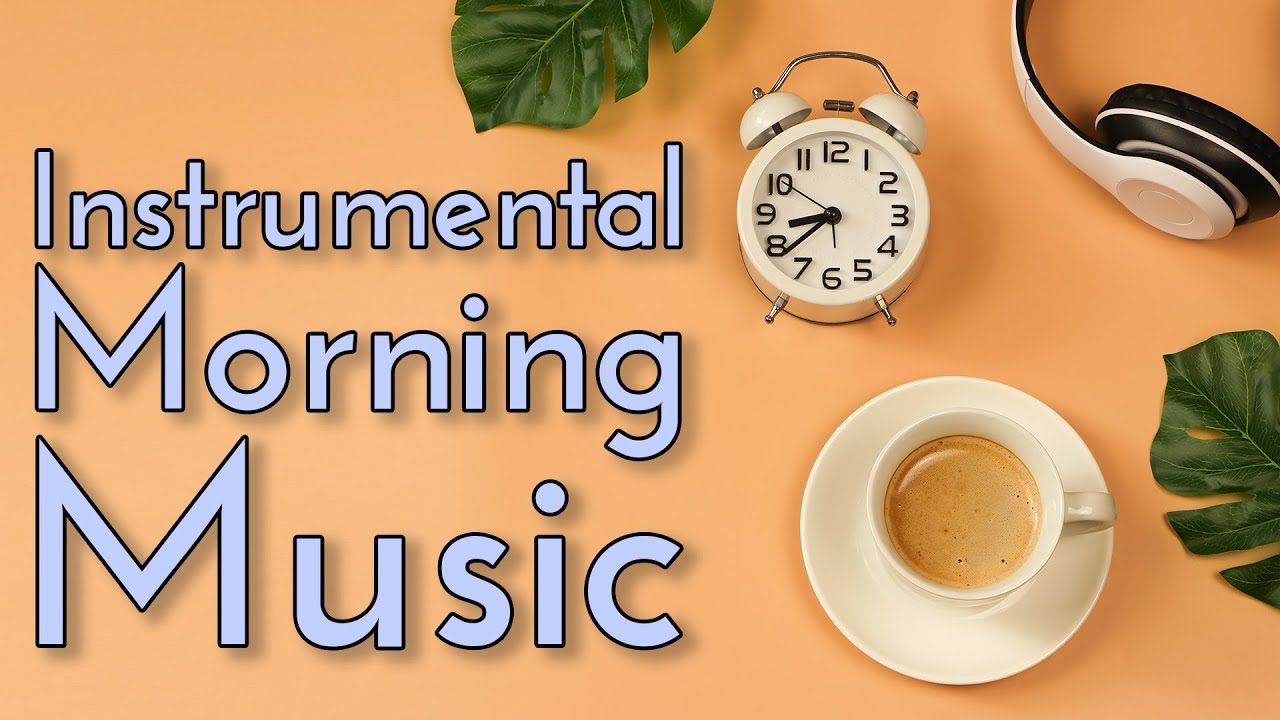 Instrumental Morning Music | Upbeat Wake-Up Songs | 2 Hours