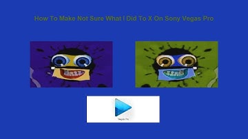 How To Make Not Sure What I Did To X On Sony Vegas Pro