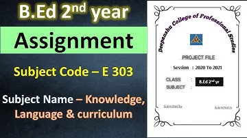 B.Ed 2nd year Assignment Subject Code – E 303 Subject Name – Knowledge, Language & curriculum #UPTET