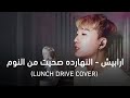 LUNCH DRIVE COVER | ارابيش - النهارده صحيت من النوم