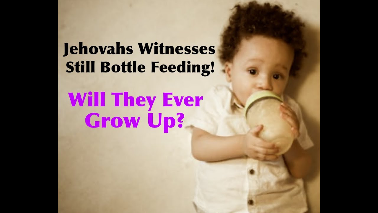 Jehovah s Witnesses Adult Children No More Bottle Feeding Its Time Jehovah s Witnesses Adult Children No More Bottle Feeding Its Time