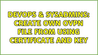 DevOps & SysAdmins: Create own ovpn file from using certificate and key