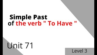Unit 71 - intermediate - Simple Past of the verb " To have "