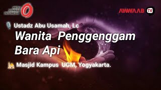 [LIVE]  ' WANITA PENGGENGGAM BARA API ' , Ustadz Abu Usamah,Lc