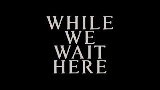 While We Wait Here - Episode 1