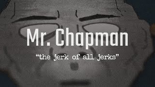 Mr. Chapman - The Jerk Of All Jerks