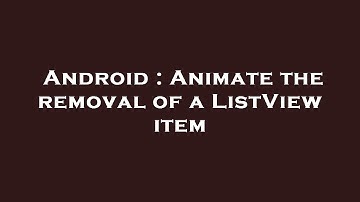 Android : Animate the removal of a ListView item
