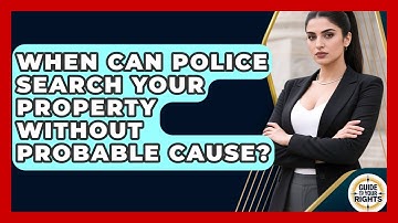 When Can Police Search Your Property Without Probable Cause? - Guide To Your Rights
