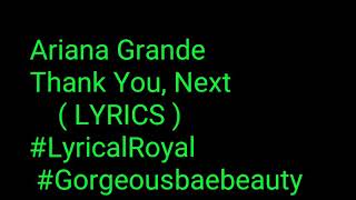 Ariana Grande - Thank you, Next ( LYRICS) #LyricalRoyal #Gorgeousbaebeauty