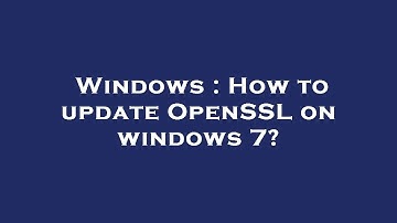Windows : How to update OpenSSL on windows 7?