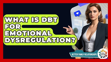 What Is DBT For Emotional Dysregulation? - Better Family Relationships